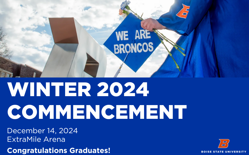 A promotional graphic for Boise State University’s Winter 2024 Commencement. It features a graduate in a blue cap and gown holding a bouquet of flowers and a decorated cap that reads 'WE ARE BRONCOS.' The background shows part of the campus and a sculpture. The text below reads: 'Winter 2024 Commencement, December 14, 2024, ExtraMile Arena. Congratulations Graduates!' The Boise State University logo is displayed in the bottom right corner.